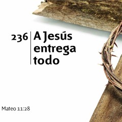 236 - A Jesús entrega todo