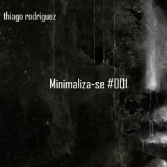 Thiago Rodriguez - Minimalize-Se #001 [LINK DOWNLOAD IN DESCRIPTION]