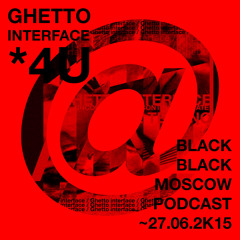 *4U ~ / BLACK BLACK MOSCOW PODCAST ~ 27.06.2K15