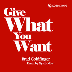 Give What You Want - Brad Goldfinger - Mystik Mike Remix - Out Now!!!