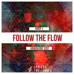 Andy J - Follow The Flow (Vanish3nt Edit)