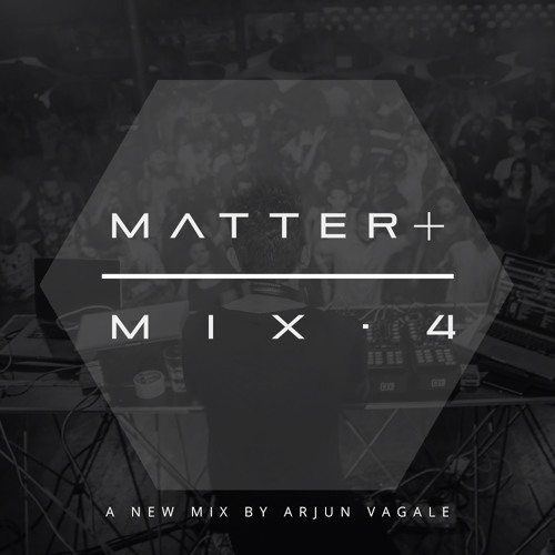 MATTER+ MIX.4 - Arjun Vagale