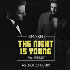 SMASH feat. Ridley - The Night Is Young (AstroFox Remix)[FREE DOWNLOAD]