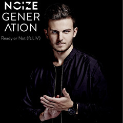 Noize Generation - Ready Or Not (feat. LIV)