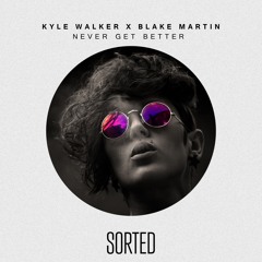 Kyle Walker x Blake Martin - Never Get Better (Original Mix) [Free Download]