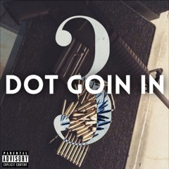 Dot- Goin In Pt.3 (Produced by @Skeanopachino)