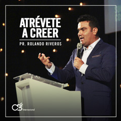 Atrevete A Creer - Pr. Rolando Riveros