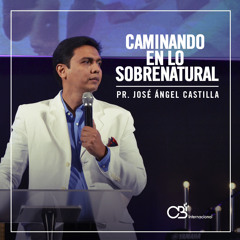 Caminando En Lo Sobrenatural - Pr.Jose Angel Castilla