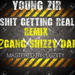 Young Zir - Shit Gettin Real RMX ( 2GANG X KADAF X @SHIZZY_SET )