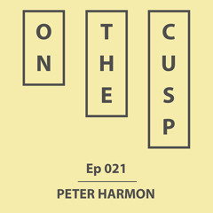 On The Cusp - Ep 021 - Peter Harmon