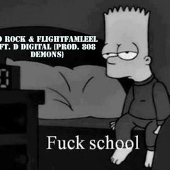 "FUCK SCHOOL" D ROCK & FLIGHTFAMLEEL FT. D DIGITAL {PROD. by 808DEMONZ}