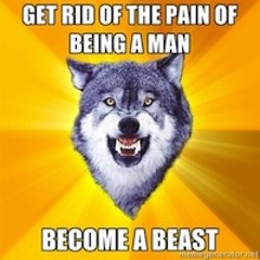 What I Meant By That *Get Rid of the Pain of Being a Man / Become a Beast