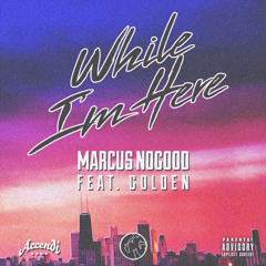Marcus Nogood - While I'm Here (ft. GOLDEN) [Prod. Weirddough]