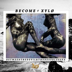 BECOME X XYLØ - Between The Devil & The Deep Blue Sea