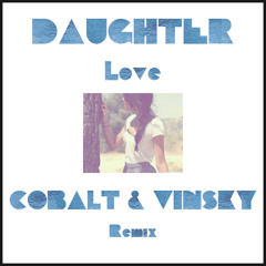 Daughter - Love (Cobalt & Vinsky Remix)