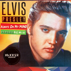 Elvis Presley - Always On My Mind [Hakker Producer Remix]