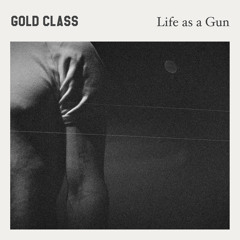 Gold Class - Life As A Gun
