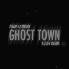 Adam Lambert - Ghost Town (COSSY REMIX)