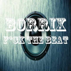Borrix - F*ck The Beat