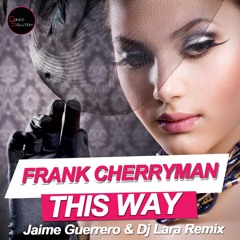 dan071mx : Frank Cherryman - This Way (Jaime Guerrero & Dj Lara Remix)