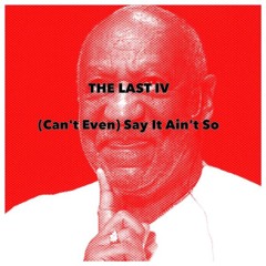 THE LAST IV - (Can't Even) Say It Ain't So