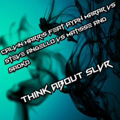 Think About SLVR -Calvin Harris Feat Ayah Marar Vs Steve Angello Vs Matisse & Sadko [FREE DOWNLOAD]