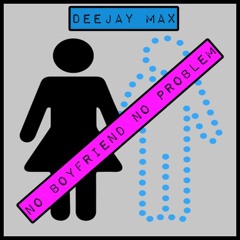 Deejay Max -No Boyfriend No Problem (Original Mix)