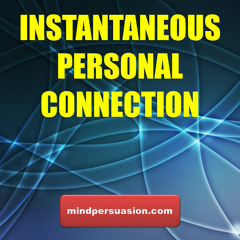 Instantaneous Connection - Instantly Create Deep Feelings Of Trust, Rapport and Openness