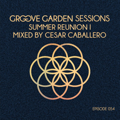 Groove Garden Sessions "Summer Reunion I" mixed by Cesar Caballero - Episode 054