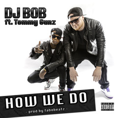 DJ Bob ft. Tommy Gunz - How We Do (Prod. by Fabobeatz)