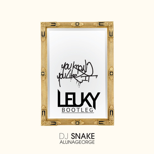 Stream You Know You Like It (Leuky Bootleg) - Aluna George & DJ Snake [Free  DL] by Leuky | Listen online for free on SoundCloud
