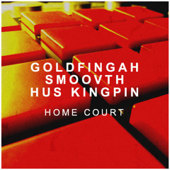 GOLDFINGAH x SMOOVTH x HUS KINGPIN - HOME COURT