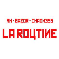 La Routine RH BAZOR CHADNESS
