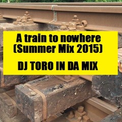 DJ TORO - A train to nowhere (Summer Mix 2015)