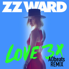 ZZ Ward - LOVE 3X (AObeats Remix)
