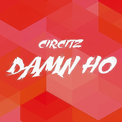 Circitz - Damn Ho
