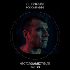 ClubHouse Podcast #034 - Hector Gamez Tribute