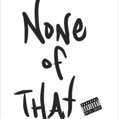 None Of That