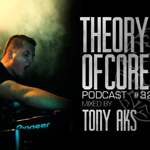 Theory Of Core - Podcast #32 Mixed By Tony Aks