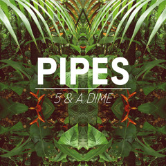 Pipes by 5 & A Dime
