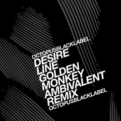 Desire Line - Golden Monkey - Ambivalent Remix - Octopus Black Label