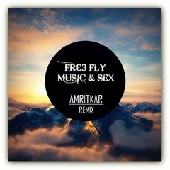 Fre3 Fly - Music & Sex (Amritkar Remix) [EXPLICIT]