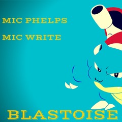 Mic Phelps + Mic Write x Blastoise