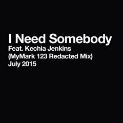 I Need Somebody - Feat Kechia Jenkins (MyMark 123 Redacted Mix)