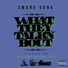 Swang Gang WHAT THEY TALK'N BOUT  Feat Cokeboy Droop Pop