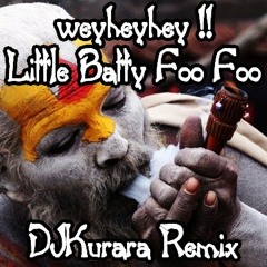 weyheyhey !! - Little Batty Foo Foo (DJKurara Remix)