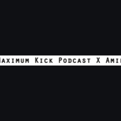 Maximum Kick Podcast EP011 Ft. Amir