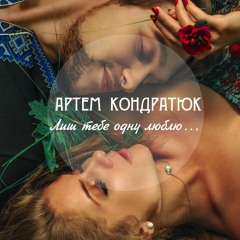 Артем Кондратюк - Лиш тебе одну люблю