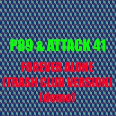 P89 & Attack 41 - Forever Alone (trash club version) (demo)