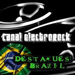 Destaques Canal Electro Rock "BRAZIL" #07 - Rock - Indie - Alternative - New Wave - Electronic